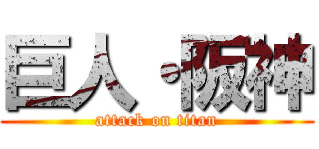 巨人・阪神 (attack on titan)