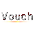 Ｖｏｕｃｈ ()