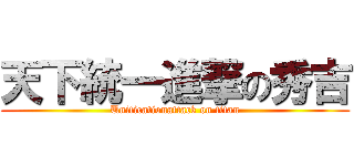 天下統一進撃の秀吉 (Unificationattack on titan)