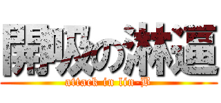 開吸の淋逼 (attack in lin-B)