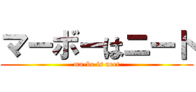 マーボーはニート (ma-bo is neet)