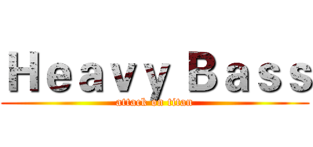 Ｈｅａｖｙ Ｂａｓｓ (attack on titan)