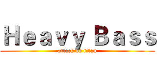 Ｈｅａｖｙ Ｂａｓｓ (attack on titan)