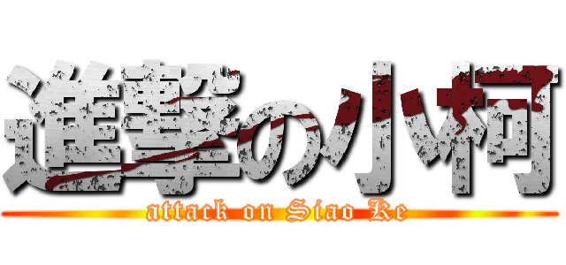 進撃の小柯 (attack on Siao Ke)