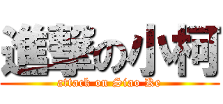 進撃の小柯 (attack on Siao Ke)