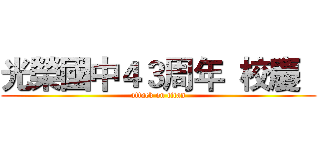 光榮國中４３周年  校慶   (attack on titan)
