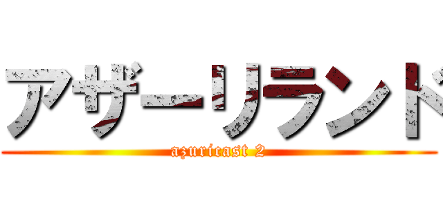 アザーリランド (azuricast 2)