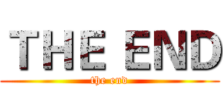 ＴＨＥ ＥＮＤ (the end)