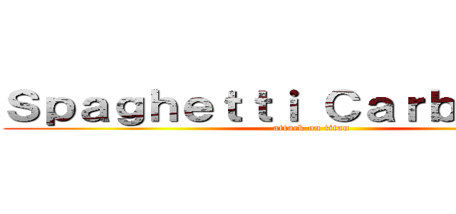 Ｓｐａｇｈｅｔｔｉ Ｃａｒｂｏｎａｒａ (attack on titan)