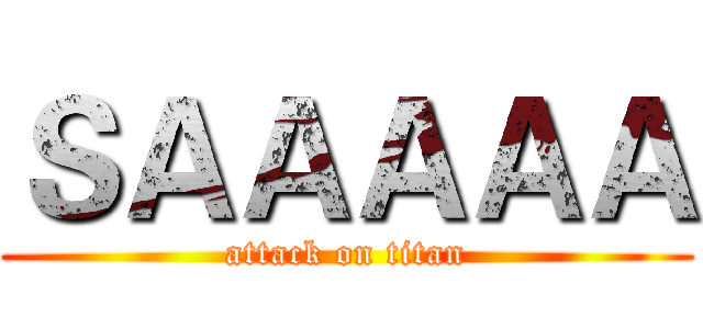 ＳＡＡＡＡＡ (attack on titan)