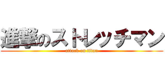 進撃のストレッチマン (attack on titan)