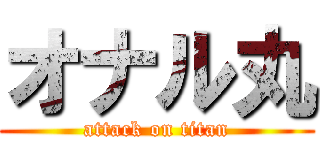 オナル丸 (attack on titan)