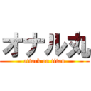 オナル丸 (attack on titan)