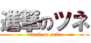 進撃のツネ (attack on yuka)