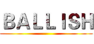 ＢＡＬＬＩＳＨ ()