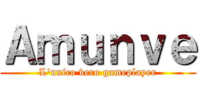 Ａｍｕｎｖｅ (L'unico vero gameplayer)