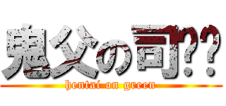 鬼父の司马绿 (hentai on green)