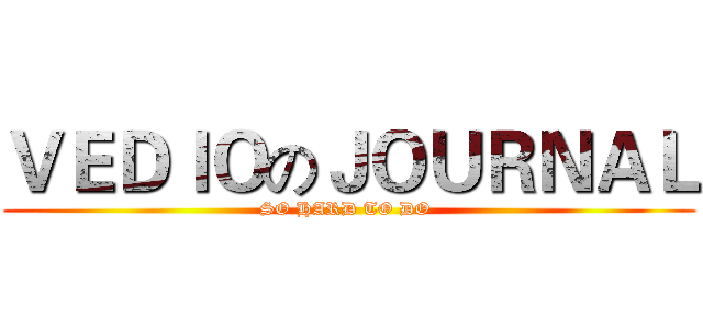 ＶＥＤＩＯのＪＯＵＲＮＡＬ (SO HARD TO DO )