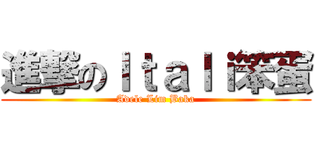 進撃のＩｔａｌｉ笨蛋 (Adele Lim Baka)