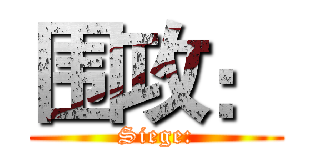 围攻： (Siege:)