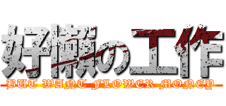 好懶の工作 (BUT WANT FLOWER MONEY)