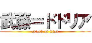 武藤＝ドドリア (attack on titan)