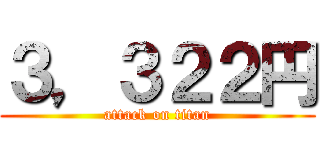 ３，３２２円 (attack on titan)