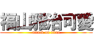 福山雅治可愛 (attack on titan)