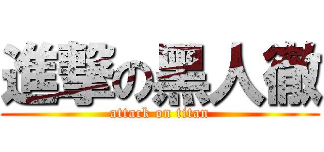 進撃の黑人徹 (attack on titan)