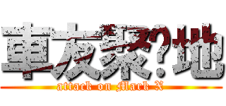 車友聚腳地 (attack on Mark X)