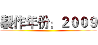 製作年份：２００９ ( )