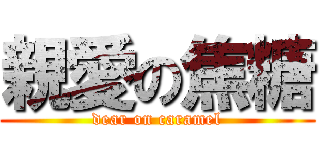 親愛の焦糖 (dear on caramel)