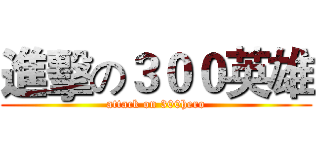進擊の３００英雄 (attack on 300hero)
