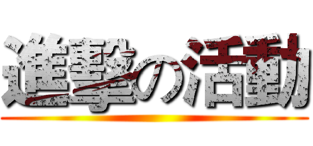 進擊の活動 ()