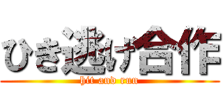 ひき逃げ合作 (hit and run)