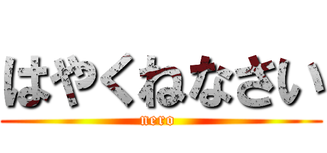 はやくねなさい (nero )