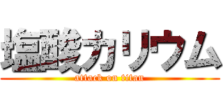 塩酸カリウム (attack on titan)