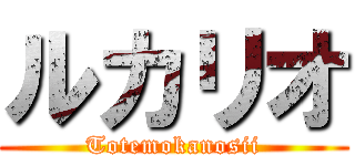 ルカリオ (Totemokanosii)