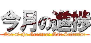 今月の進捗 (One of the Greatest Mad Scientist)