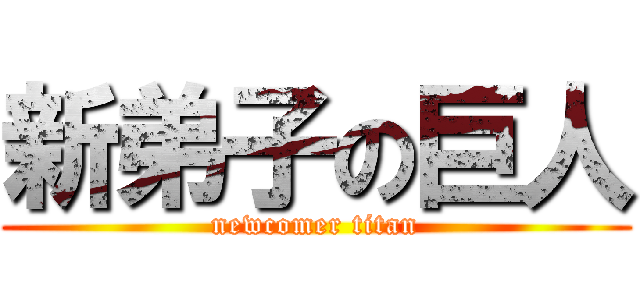 新弟子の巨人 (newcomer titan)