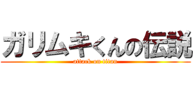 ガリムキくんの伝説 (attack on titan)