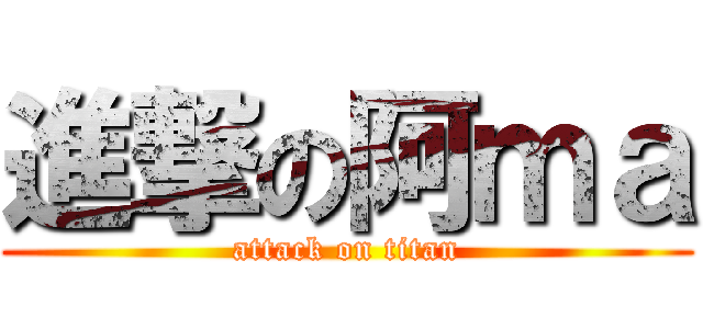 進撃の阿ｍａ (attack on titan)