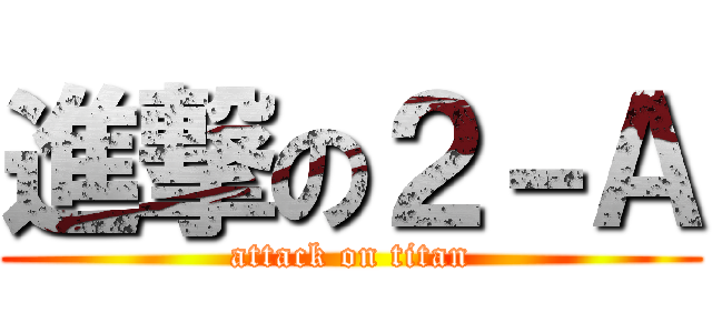 進撃の２－Ａ (attack on titan)