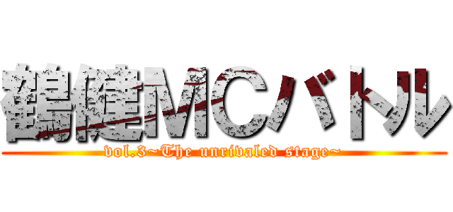 鶴健ＭＣバトル (vol.3~The unrivaled stage~)