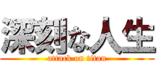 深刻な人生 (attack on titan)