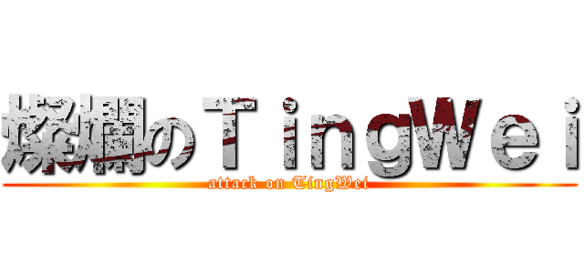燦爛のＴｉｎｇＷｅｉ (attack on TingWei)
