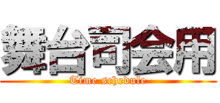 舞台司会用 (Time schedule)