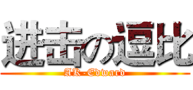 进击の逗比 (AK-Edward)