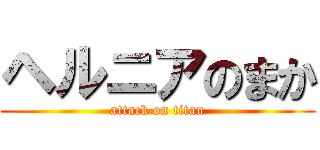 ヘルニアのまか (attack on titan)