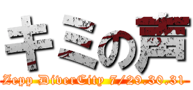 キミの声 (Zepp DiverCity 7/29.30.31)